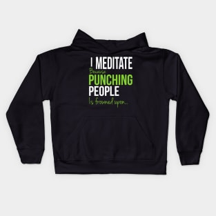 I Meditate Because Punching People Is Frowned Upon... Kids Hoodie